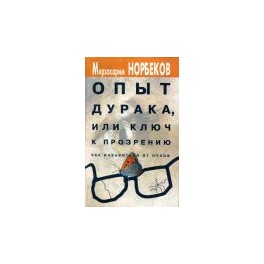 "Опыт дурака, или Ключ к прозрению" Мирзакарим Норбеков