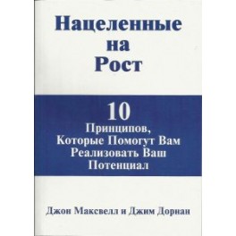 "Нацеленные на рост. 10 принципов, которые помогут вам реализовать ваш потенциал" Джон Максвелл, Джим Дорнан